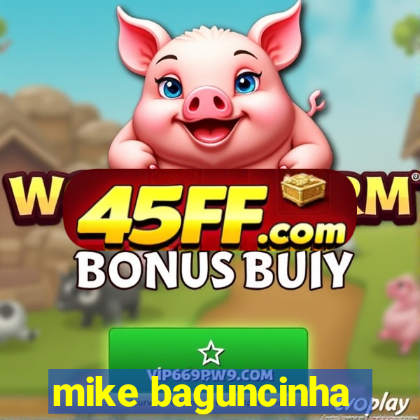 mike baguncinha